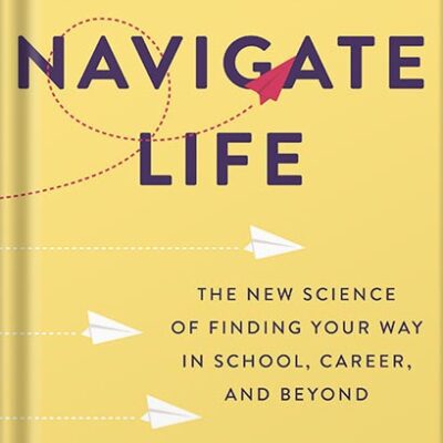 خرید و دانلود نسخه کامل کتاب How to Navigate Life: The New Science of Finding Your Way in School, Career, and Beyond by Belle Liang, PhD