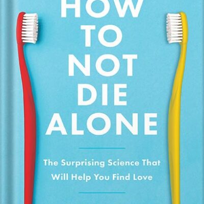 خرید و دانلود نسخه کامل کتاب How to Not Die Alone: The Surprising Science That Will Help You Find Love by Logan Ury