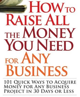 خرید و دانلود نسخه کامل کتاب How to Raise All the Money You Need for Any Business: 101 Quick Ways to Acquire Money for Any Business Project in 30 Days or Less – PDF