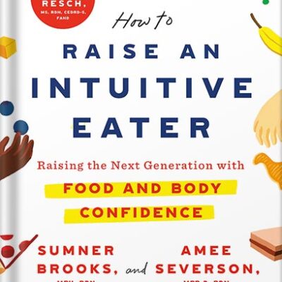 خرید و دانلود نسخه کامل کتاب How to Raise an Intuitive Eater: Raising the Next Generation with Food and Body Confidence by Sumner Brooks