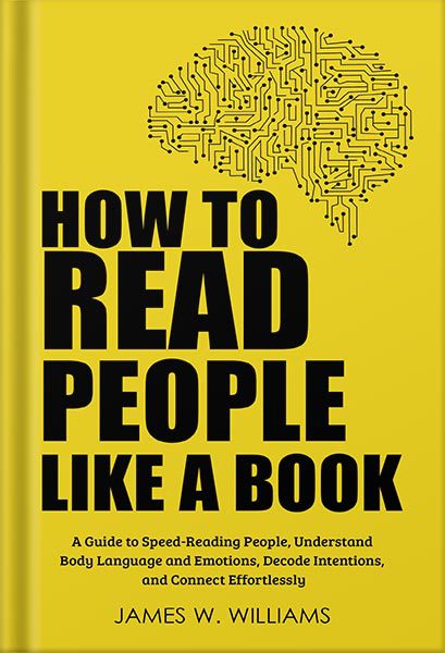 خرید و دانلود نسخه کامل کتاب How to Read People Like a Book: A Guide to Speed-Reading People, Understand Body Language and Emotions, Decode Intentions, and Connect Effortlessly (Communication Skills Training Book 3) by James W. Williams_68c055ff1ced0.jpeg خرید و دانلود نسخه کامل کتاب How to Read People Like a Book: A Guide to Speed-Reading People, Understand Body Language and Emotions, Decode Intentions, and Connect Effortlessly (Communication Skills Training Book 3) by James W. Williams