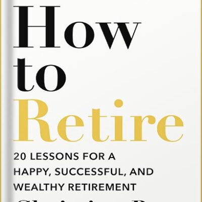 خرید و دانلود نسخه کامل کتاب How to Retire: 20 lessons for a happy, successful, and wealthy retirement by Christine Benz