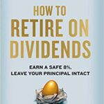 خرید و دانلود نسخه کامل کتاب How to Retire on Dividends: Earn a Safe 8%, Leave Your Principal Intact [2019] –  +  pdf
