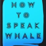 خرید و دانلود نسخه کامل کتاب How to Speak Whale: A Voyage into the Future of Animal Communication by Tom Mustill