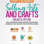 خرید و دانلود نسخه کامل کتاب How to Start a Business Selling Arts and Crafts Online & Offline: Sell Handmade Items on eBay, Etsy, Amazon, Facebook, Flea Market, Pop-Up Shops & More! – + Pdf