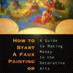 خرید و دانلود نسخه کامل کتاب How to Start a Faux Painting or Mural Business: A Guide to Making Money in the Decorative Arts