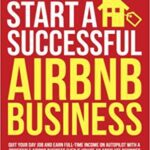خرید و دانلود نسخه کامل کتاب How to Start a Successful Airbnb Business: Quit Your Day Job and Earn Full-time Income on Autopilot With a Profitable Airbnb [2021] –  +  pdf