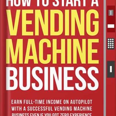 خرید و دانلود نسخه کامل کتاب How to Start a Vending Machine Business: Earn Full-Time Income on Autopilot with a Successful Vending Machine Business even if You Got Zero Experience (A Complete Beginner’s Guide) by Walter Grant