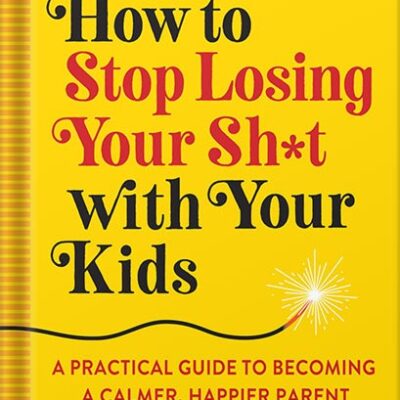 خرید و دانلود نسخه کامل کتاب How to Stop Losing Your Sh*t with Your Kids: A Practical Guide to Becoming a Calmer, Happier Parent by Carla Naumburg