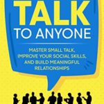 خرید و دانلود نسخه کامل کتاب How to Talk to Anyone: Master Small Talk, Improve your Social Skills, and Build Meaningful Relationships (Communication Mastery Series Book 2) – + Pdf