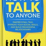 خرید و دانلود نسخه کامل کتاب How to Talk to Anyone: Master Small Talk, Improve your Social Skills, and Build Meaningful Relationships (Communication Mastery Series Book 2) by Marcus Smith
