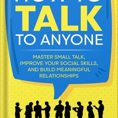 خرید و دانلود نسخه کامل کتاب How to Talk to Anyone: Master Small Talk, Improve your Social Skills, and Build Meaningful Relationships (Communication Mastery Series Book 2) by Marcus Smith
