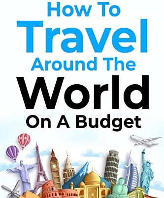 خرید و دانلود نسخه کامل کتاب How to Travel Around the World on a Budget: The Ultimate Guide to Traveling the World on a Shoestring Budget