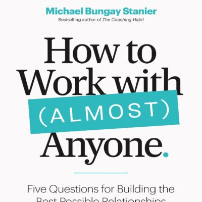 خرید و دانلود نسخه کامل کتاب How to Work with (Almost) Anyone: Five Questions for Building the Best Possible Relationships by Michael Bungay Stanier