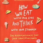 خرید و دانلود نسخه کامل کتاب How We Eat with Our Eyes and Think with Our Stomachs: The Hidden Influences That Shape Your Eating Habits