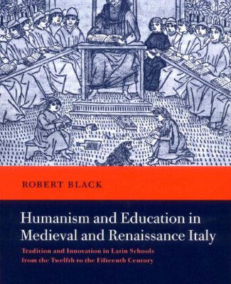 خرید و دانلود نسخه کامل کتاب Humanism and Education in Medieval and Renaissance Italy: Tradition and Innovation in Latin Schools from the Twelfth to the Fifteenth Century