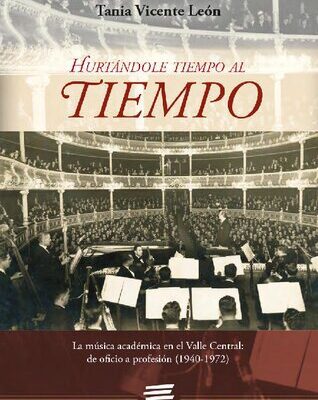 خرید و دانلود نسخه کامل کتاب Hurtándole tiempo al tiempo: la música académica en el Valle Central: de oficio a profesión (1940-1972)