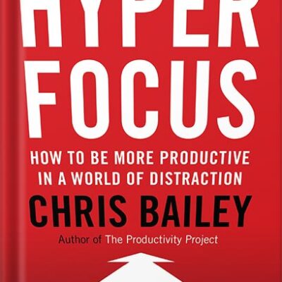 خرید و دانلود نسخه کامل کتاب Hyperfocus: How to Manage Your Attention in a World of Distraction by Chris Bailey