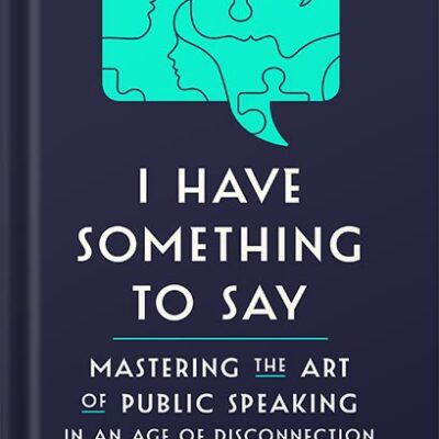 خرید و دانلود نسخه کامل کتاب I Have Something to Say: Mastering the Art of Public Speaking in an Age of Disconnection by John Bowe