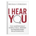 خرید و دانلود نسخه کامل کتاب I hear you the surprisingly simple skill behind extraordinary relationships by Michael S. Sorensen