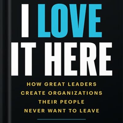 خرید و دانلود نسخه کامل کتاب I Love It Here: How Great Leaders Create Organizations Their People Never Want to Leave by Clint Pulver