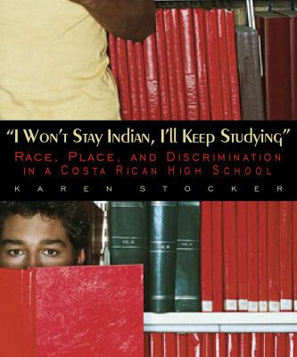 خرید و دانلود نسخه کامل کتاب I Won’t Stay Indian, I’ll Keep Studying: Race, Place, And Discrimination in a Costa Rican High School