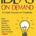 خرید و دانلود نسخه کامل کتاب Ideas on Demand:  A crash course on creativity. Bust creativity blocks, 10x your ideas, and become an idea machine.[2021] –  +  PDF