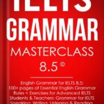 خرید و دانلود نسخه کامل کتاب IELTS Grammar Masterclass 8.5 © English Grammar for IELTS 8.5: 100+ pages of Essential English Grammar Rules + Exercises for Advanced IELTS Students: IELTS Vocabulary Books Series by Marc Roche