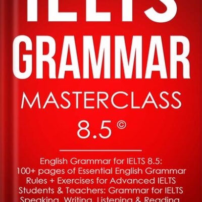 خرید و دانلود نسخه کامل کتاب IELTS Grammar Masterclass 8.5 © English Grammar for IELTS 8.5: 100+ pages of Essential English Grammar Rules + Exercises for Advanced IELTS Students: IELTS Vocabulary Books Series by Marc Roche