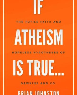 خرید و دانلود نسخه کامل کتاب If Atheism is True…: The Futile Faith and Hopeless Hypotheses of Dawkins and Co.