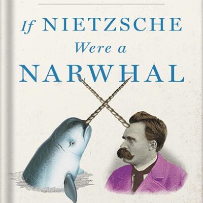 خرید و دانلود نسخه کامل کتاب If Nietzsche Were a Narwhal: What Animal Intelligence Reveals About Human Stupidity by Justin Gregg