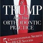 خرید و دانلود نسخه کامل کتاب If Trump Ran Your Orthodontic Practice: 5 Unconventional Secrets to Huge Success –   +  PDF