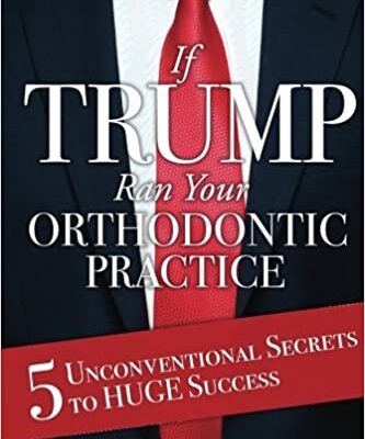 خرید و دانلود نسخه کامل کتاب If Trump Ran Your Orthodontic Practice: 5 Unconventional Secrets to Huge Success – + PDF