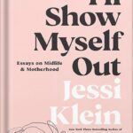 خرید و دانلود نسخه کامل کتاب I’ll Show Myself Out: Essays on Midlife and Motherhood by Jessi Klein