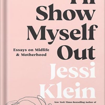 خرید و دانلود نسخه کامل کتاب I’ll Show Myself Out: Essays on Midlife and Motherhood by Jessi Klein