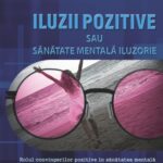 خرید و دانلود نسخه کامل کتاب Iluzii pozitive sau sănătate mentală iluzorie? Rolul convingerilor pozitive în sănătatea mentală