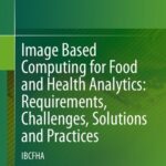 خرید و دانلود نسخه کامل کتاب Image Based Computing for Food and Health Analytics: Requirements, Challenges, Solutions and Practices: IBCFHA