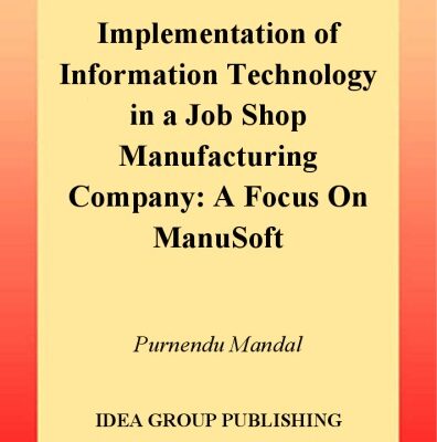 خرید و دانلود نسخه کامل کتاب Implementation of Information Technology in a Job Shop Manufacturing Company: A Focus on Manusoft