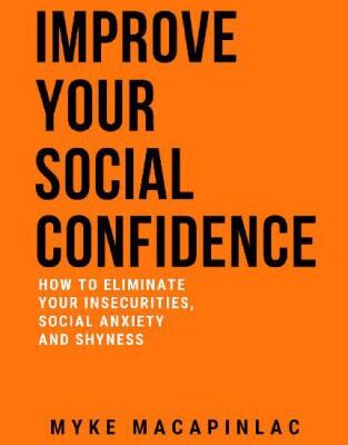 خرید و دانلود نسخه کامل کتاب Improve Your Social Confidence How to Eliminate Your Insecurities, Social Anxiety and Shyness