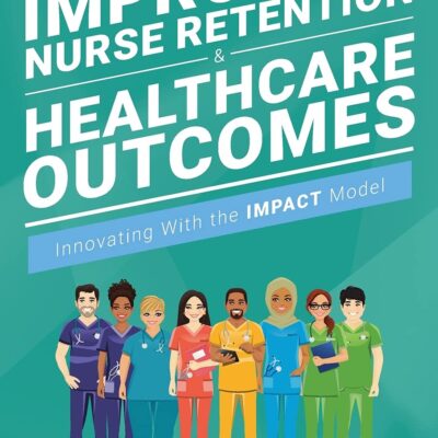 خرید و دانلود نسخه کامل کتاب Improving Nurse Retention and Healthcare Outcomes: Innovating With the IMPACT Model
