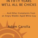 خرید و دانلود نسخه کامل کتاب In Fifty Years We’ll All Be Chicks: . . . And Other Complaints from an Angry Middle-Aged White Guy