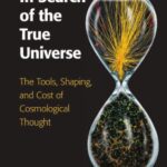 خرید و دانلود نسخه کامل کتاب In Search of the True Universe: The Tools, Shaping, and Cost of Cosmological Thought