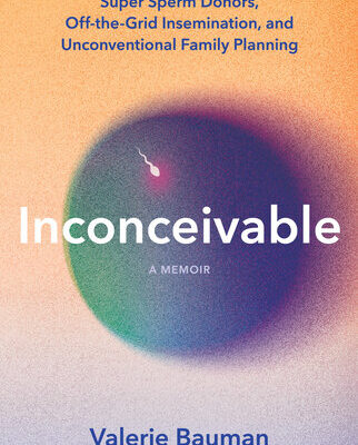 خرید و دانلود نسخه کامل کتاب Inconceivable: Super Sperm Donors, Off-the-Grid Insemination, and Unconventional Family Planning