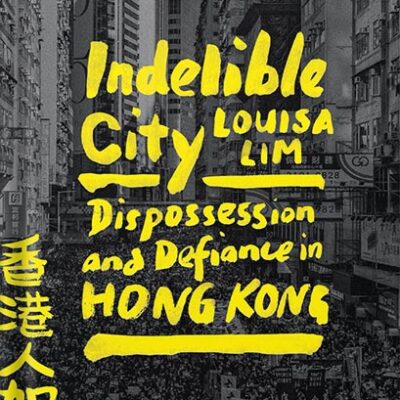 خرید و دانلود نسخه کامل کتاب Indelible City: Dispossession and Defiance in Hong Kong by Louisa Lim