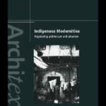 خرید و دانلود نسخه کامل کتاب Indigenous Modernities: Negotiating Architecture and Urbanism (Architext)