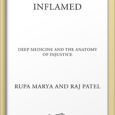 خرید و دانلود نسخه کامل کتاب Inflamed: Deep Medicine and the Anatomy of Injustice by Rupa Marya