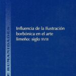خرید و دانلود نسخه کامل کتاب Influencia de la Ilustración borbónica en el arte limeño: siglo XVIII (Antecedentes y aplicación)