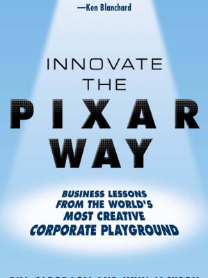 خرید و دانلود نسخه کامل کتاب Innovate the Pixar Way: Business Lessons from the World’s Most Creative Corporate Playground