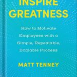 خرید و دانلود نسخه کامل کتاب Inspire Greatness: How to Motivate Employees with a Simple, Repeatable, Scalable Process by Matt Tenney