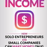 خرید و دانلود نسخه کامل کتاب Instagram Income: How Solo Entrepreneurs and Small Companies can Make Money on IG  –  +  PDF